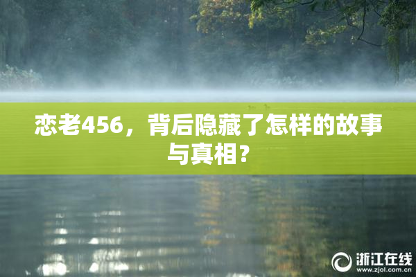 恋老456，背后隐藏了怎样的故事与真相？