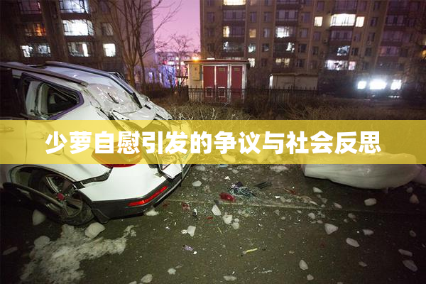 少萝自慰引发的争议与社会反思