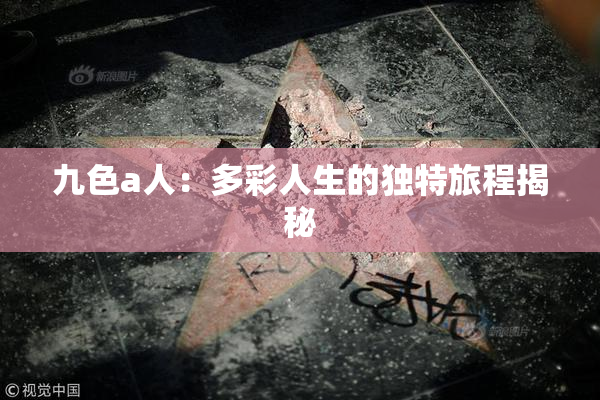 九色a人：多彩人生的独特旅程揭秘