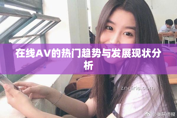 在线AV的热门趋势与发展现状分析