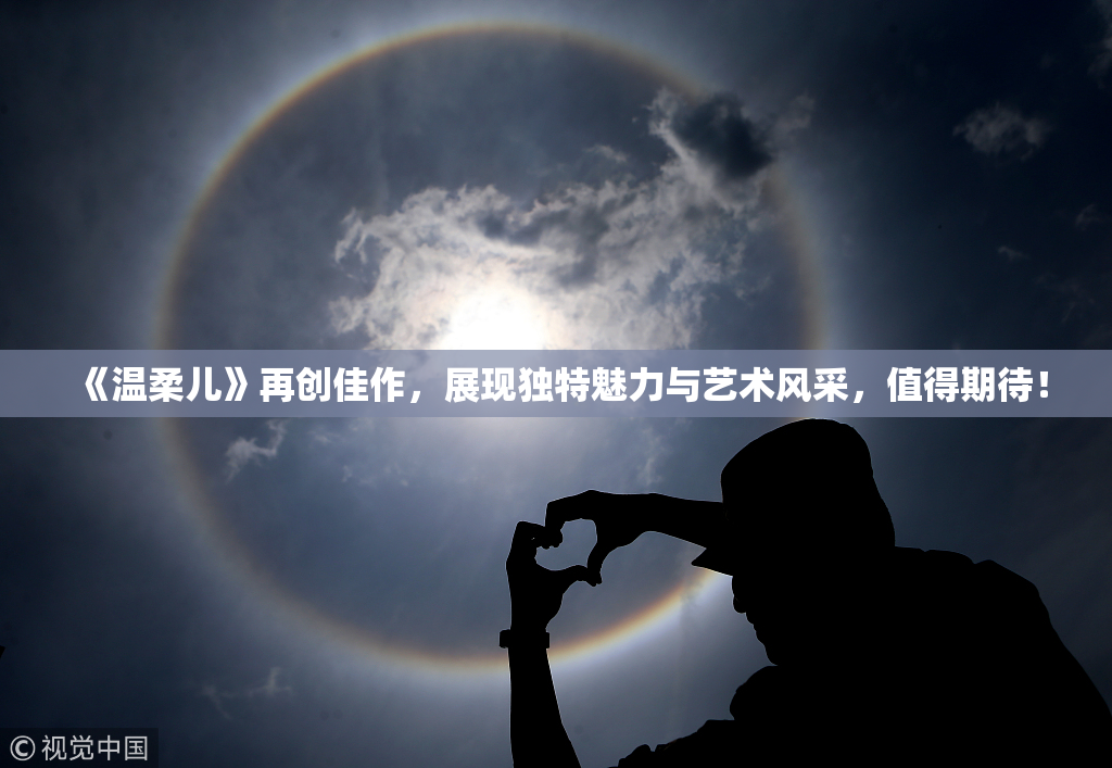 《温柔儿》再创佳作，展现独特魅力与艺术风采，值得期待！