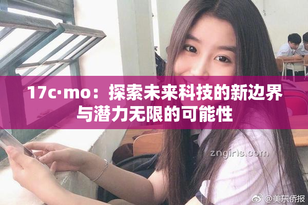 17c·mo：探索未来科技的新边界与潜力无限的可能性