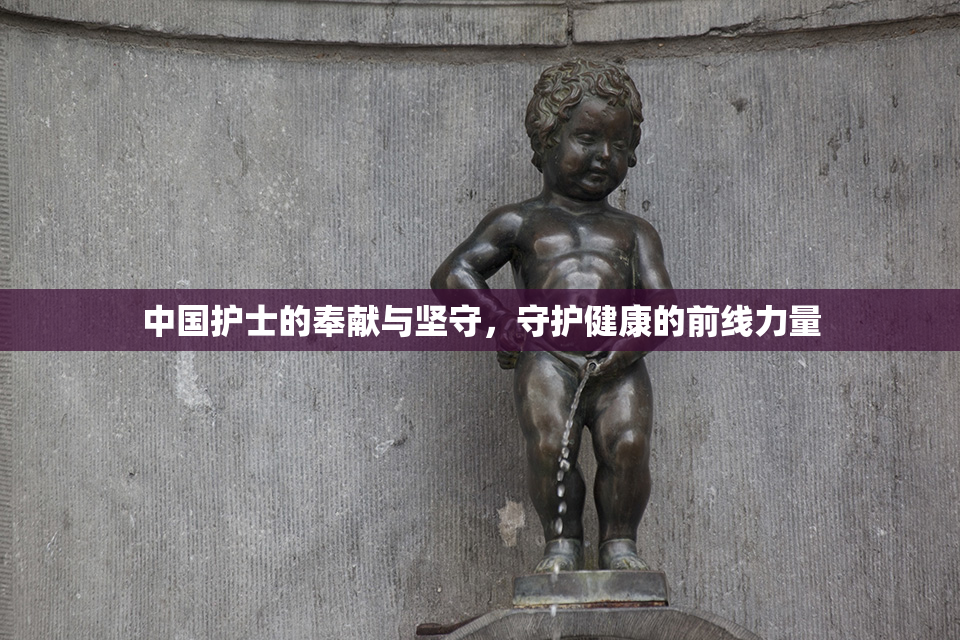 中国护士的奉献与坚守，守护健康的前线力量