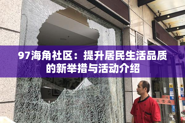 97海角社区：提升居民生活品质的新举措与活动介绍