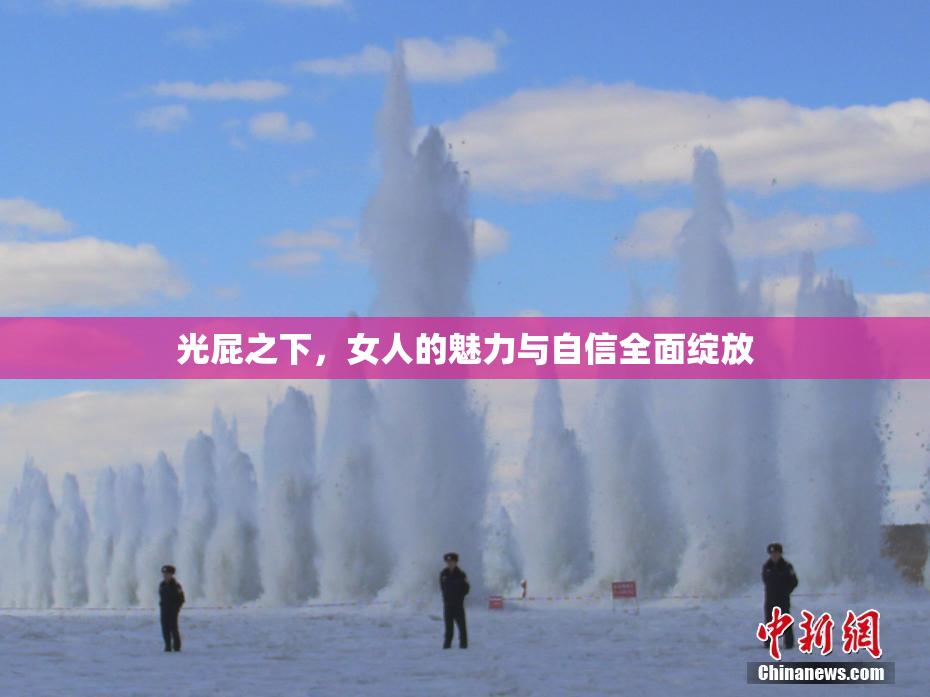 光屁之下，女人的魅力与自信全面绽放