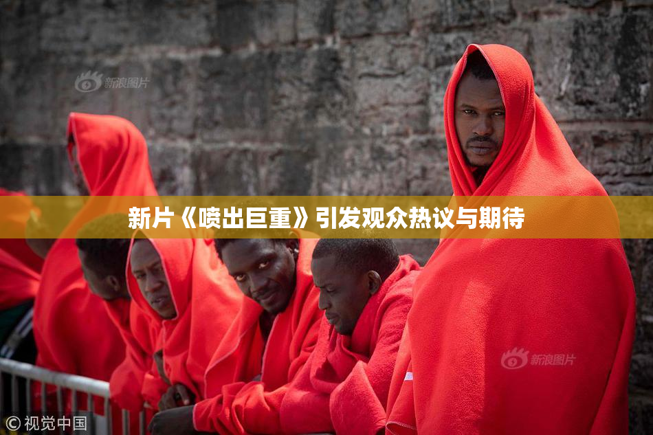 新片《喷出巨重》引发观众热议与期待