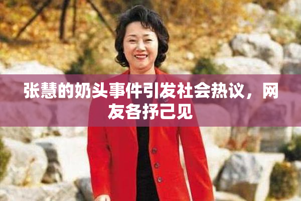 张慧的奶头事件引发社会热议，网友各抒己见