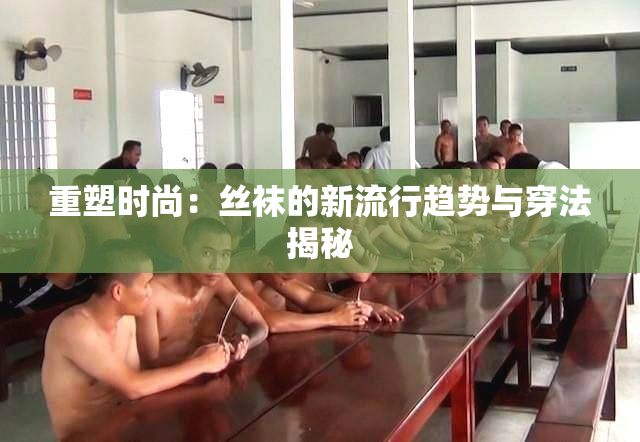 重塑时尚：丝袜的新流行趋势与穿法揭秘