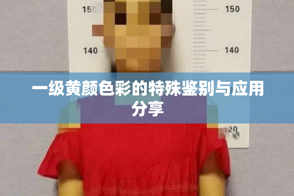 一级黄颜色彩的特殊鉴别与应用分享