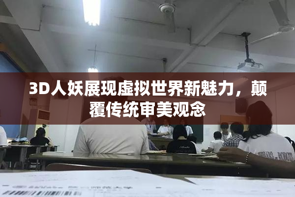 3D人妖展现虚拟世界新魅力，颠覆传统审美观念
