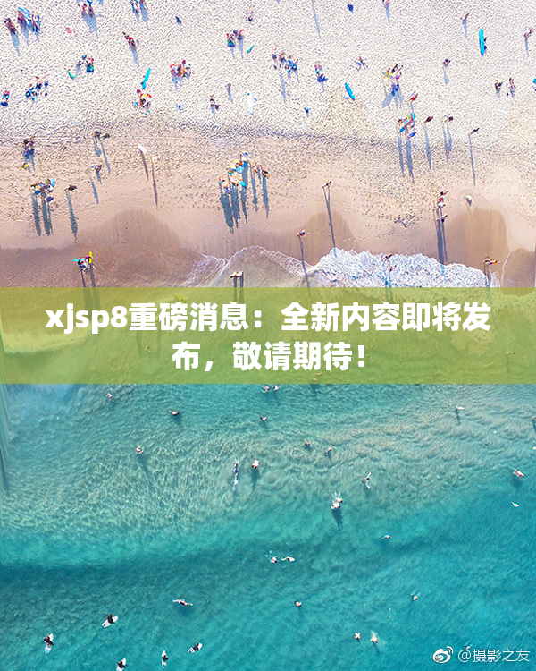 xjsp8重磅消息：全新内容即将发布，敬请期待！