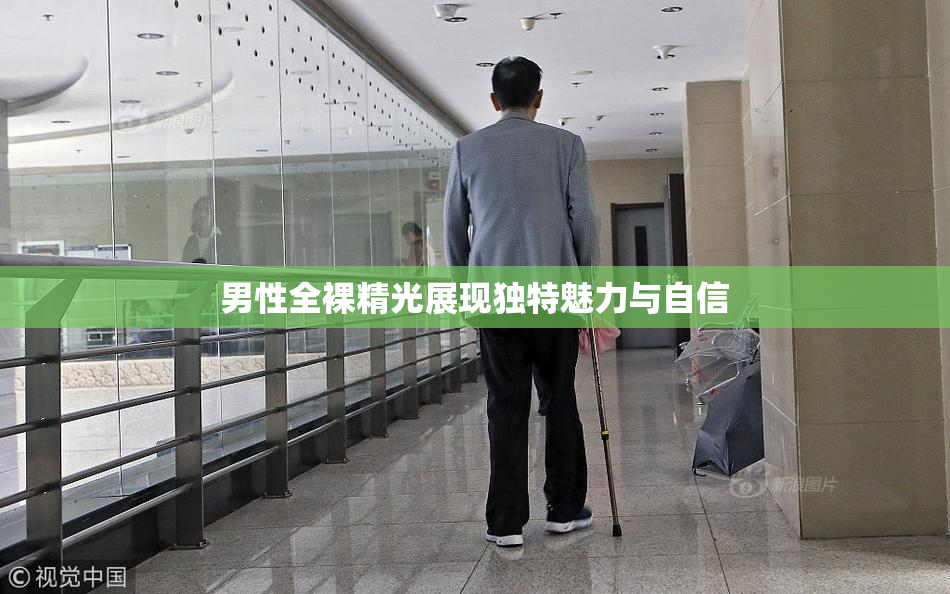 男性全裸精光展现独特魅力与自信