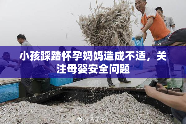 小孩踩踏怀孕妈妈造成不适，关注母婴安全问题
