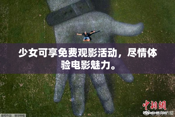 少女可享免费观影活动，尽情体验电影魅力。