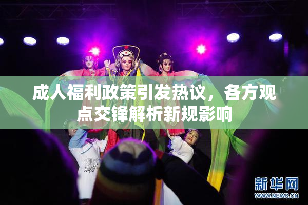 成人福利政策引发热议，各方观点交锋解析新规影响