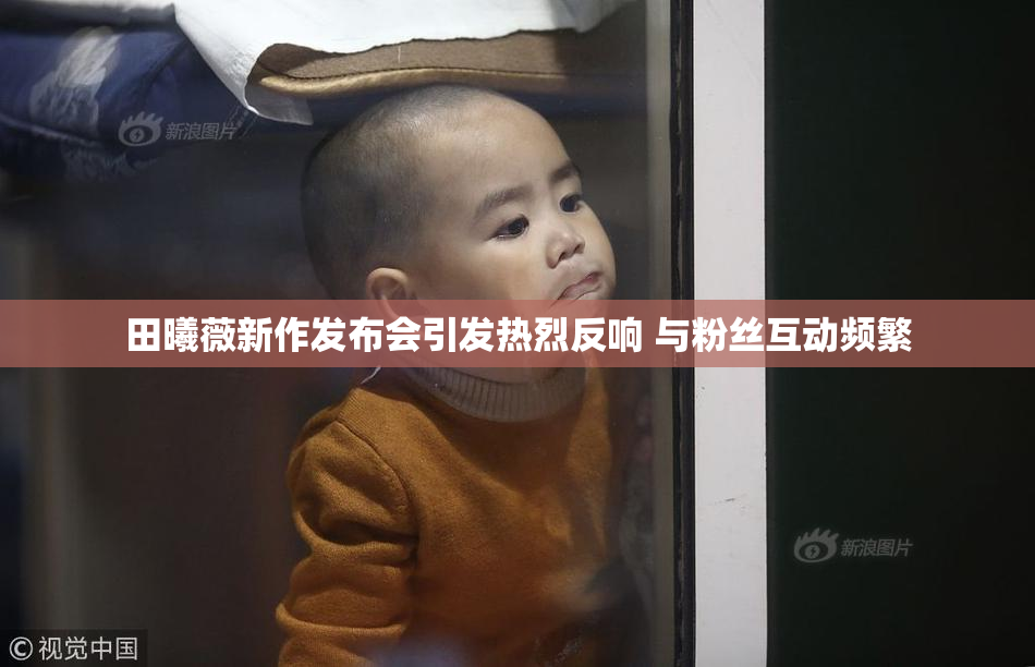 田曦薇新作发布会引发热烈反响 与粉丝互动频繁