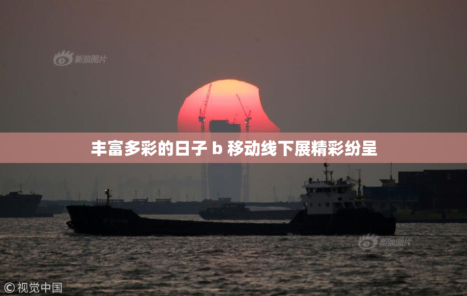 丰富多彩的日子 b 移动线下展精彩纷呈
