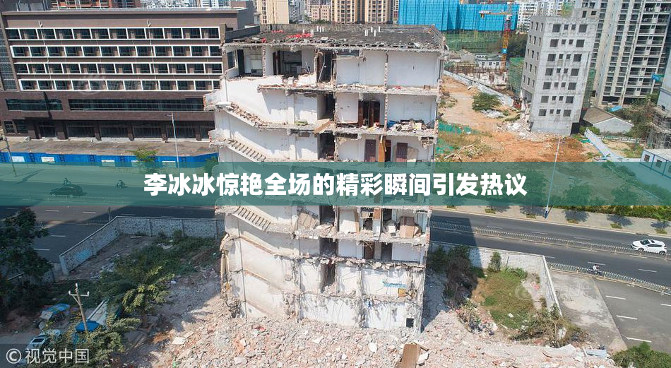 李冰冰惊艳全场的精彩瞬间引发热议