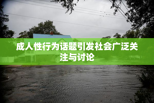 成人性行为话题引发社会广泛关注与讨论