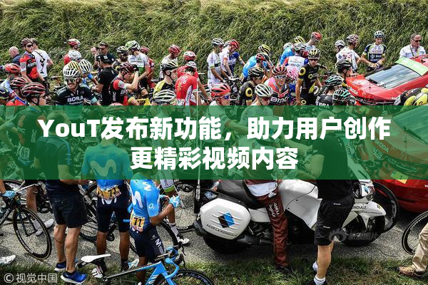 YouT发布新功能，助力用户创作更精彩视频内容