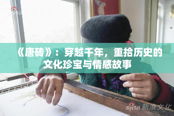《唐砖》：穿越千年，重拾历史的文化珍宝与情感故事
