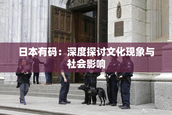 日本有码：深度探讨文化现象与社会影响