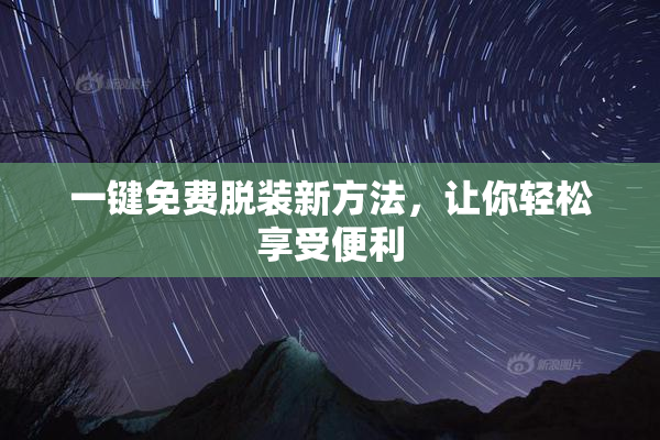 一键免费脱装新方法，让你轻松享受便利