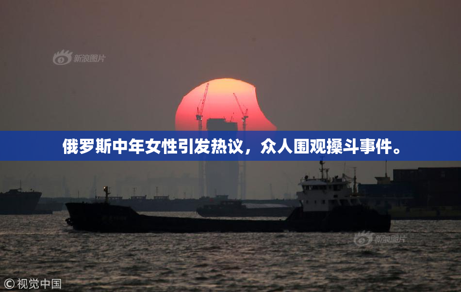 俄罗斯中年女性引发热议，众人围观搡斗事件。