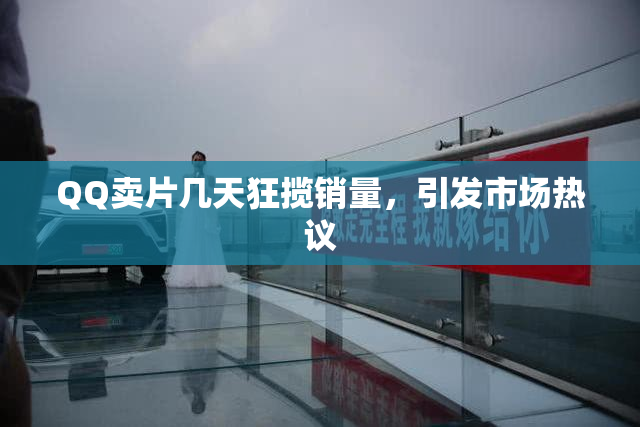 QQ卖片几天狂揽销量，引发市场热议