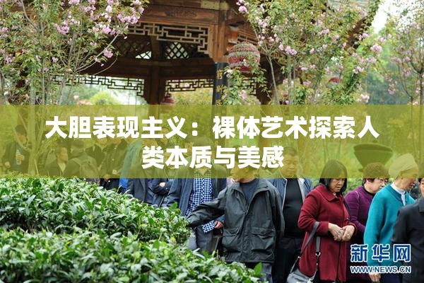 大胆表现主义：裸体艺术探索人类本质与美感