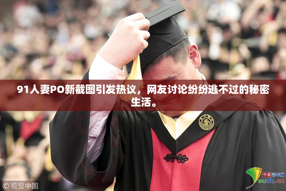 91人妻PO新截图引发热议，网友讨论纷纷逃不过的秘密生活。
