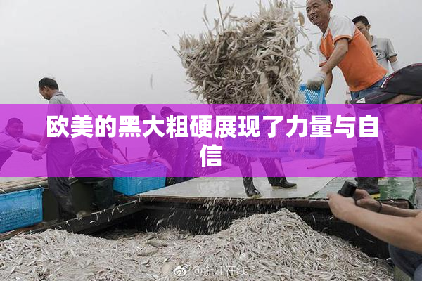 欧美的黑大粗硬展现了力量与自信