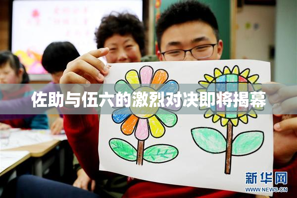 佐助与伍六的激烈对决即将揭幕