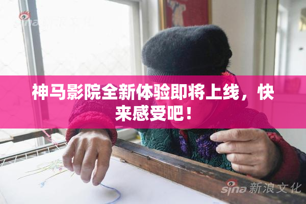 神马影院全新体验即将上线，快来感受吧！