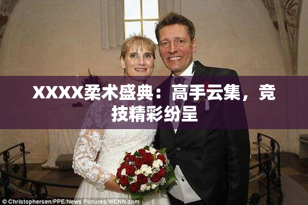 XXXX柔术盛典：高手云集，竞技精彩纷呈