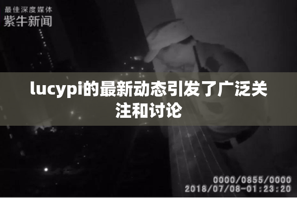 lucypi的最新动态引发了广泛关注和讨论