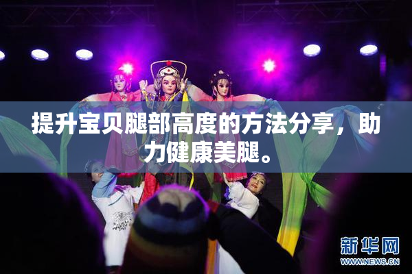 提升宝贝腿部高度的方法分享，助力健康美腿。