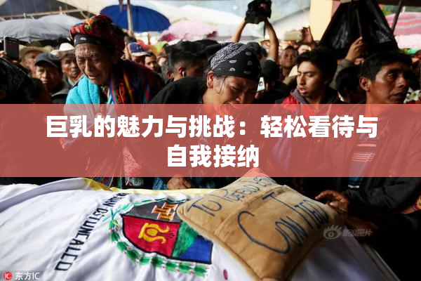 巨乳的魅力与挑战：轻松看待与自我接纳