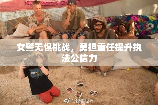 女警无惧挑战，勇担重任提升执法公信力