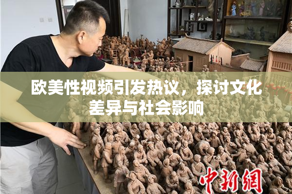欧美性视频引发热议，探讨文化差异与社会影响