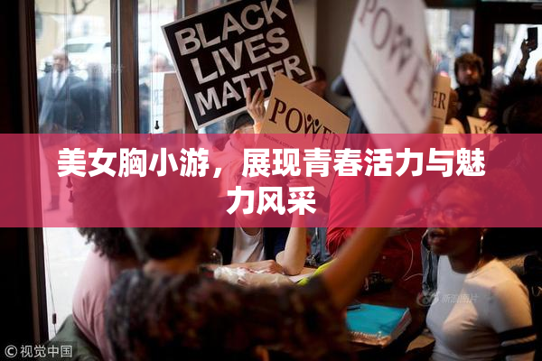 美女胸小游，展现青春活力与魅力风采