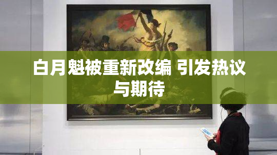 白月魁被重新改编 引发热议与期待