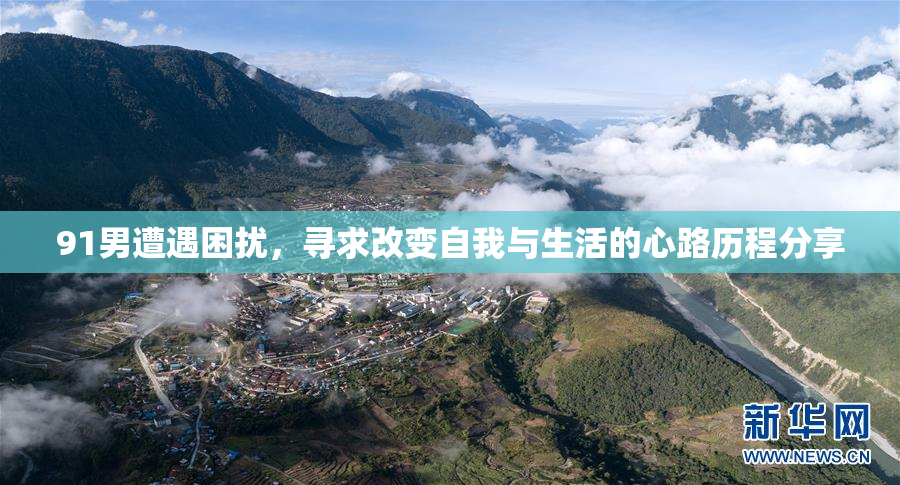91男遭遇困扰，寻求改变自我与生活的心路历程分享