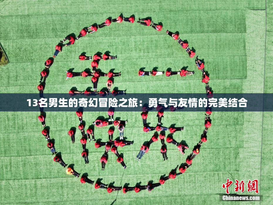13名男生的奇幻冒险之旅：勇气与友情的完美结合