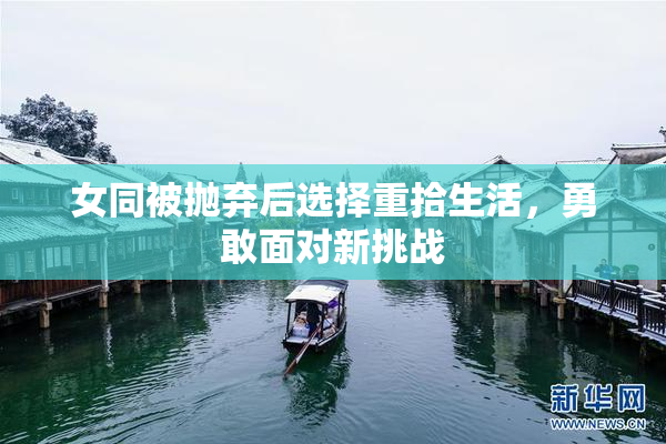 女同被抛弃后选择重拾生活，勇敢面对新挑战