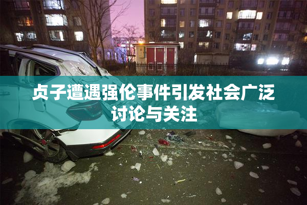 贞子遭遇强伦事件引发社会广泛讨论与关注