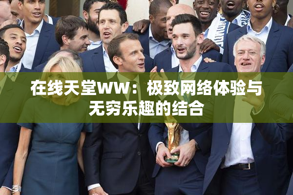 在线天堂WW：极致网络体验与无穷乐趣的结合