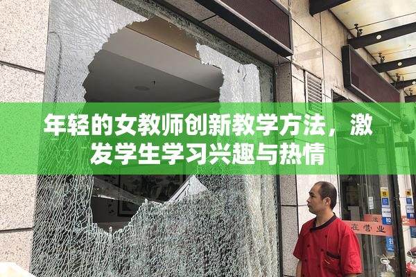 年轻的女教师创新教学方法，激发学生学习兴趣与热情