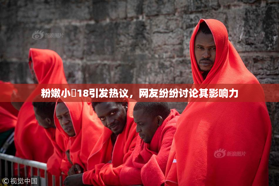 粉嫩小泬18引发热议，网友纷纷讨论其影响力
