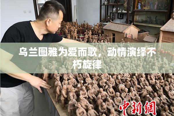 乌兰图雅为爱而歌，动情演绎不朽旋律